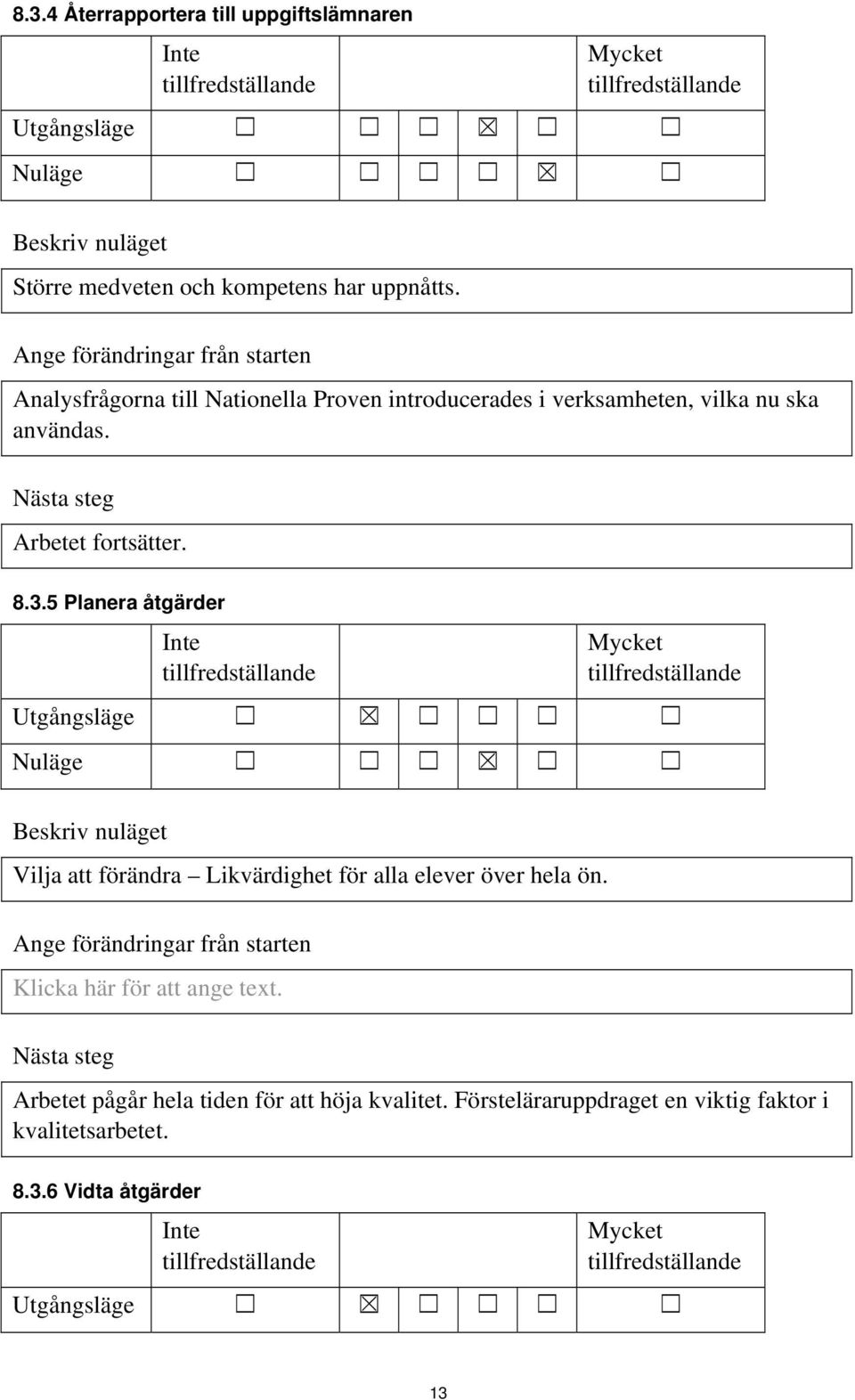 5 Planera åtgärder Utgångsläge Nuläge Vilja att förändra Likvärdighet för alla elever över hela ön.