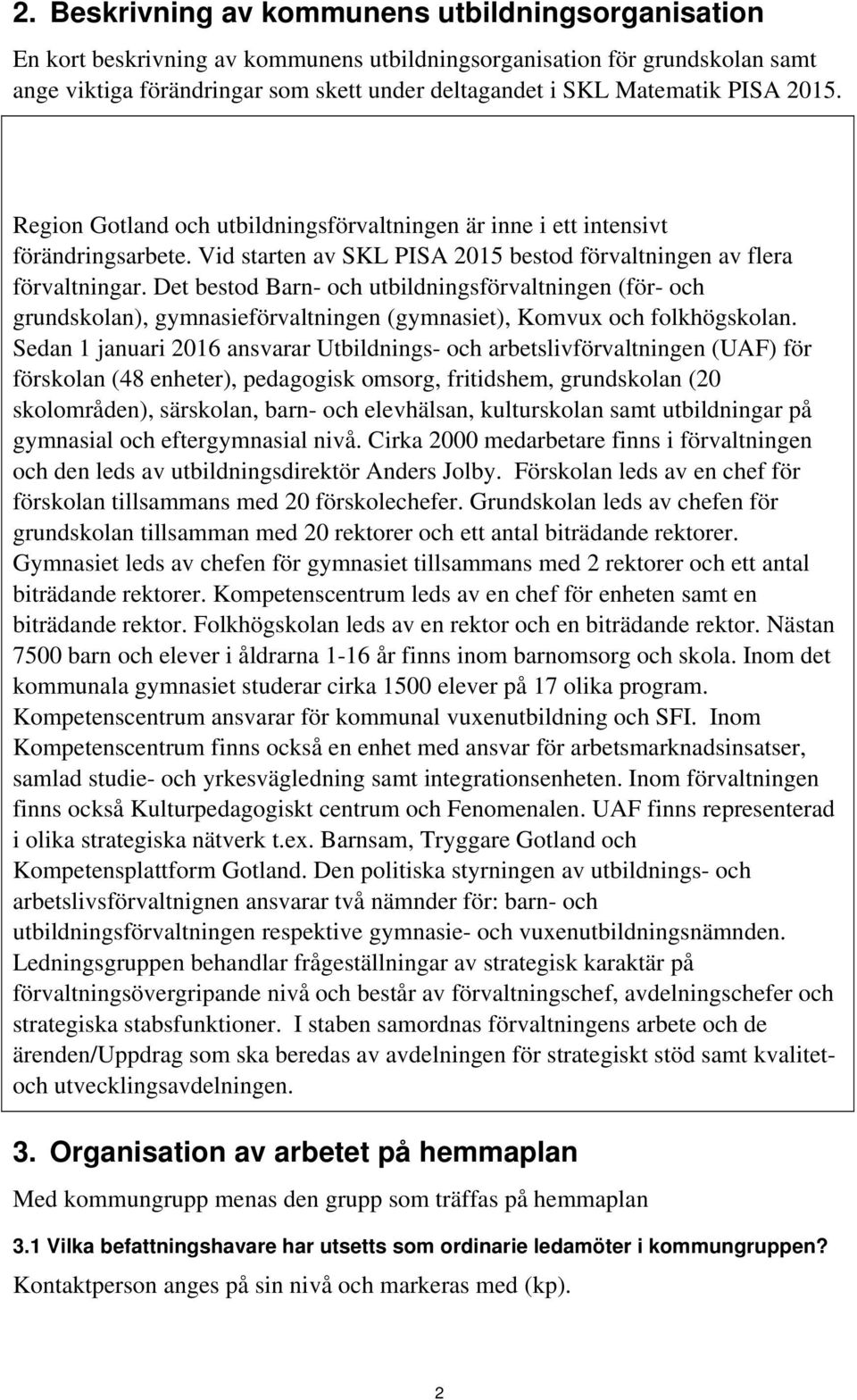 Det bestod Barn- och utbildningsförvaltningen (för- och grundskolan), gymnasieförvaltningen (gymnasiet), Komvux och folkhögskolan.