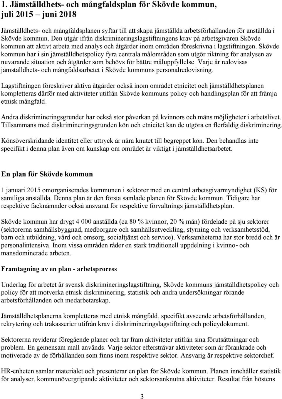 Skövde kommun har i sin jämställdhetspolicy fyra centrala målområden som utgör riktning för analysen av nuvarande situation och åtgärder som behövs för bättre måluppfyllelse.