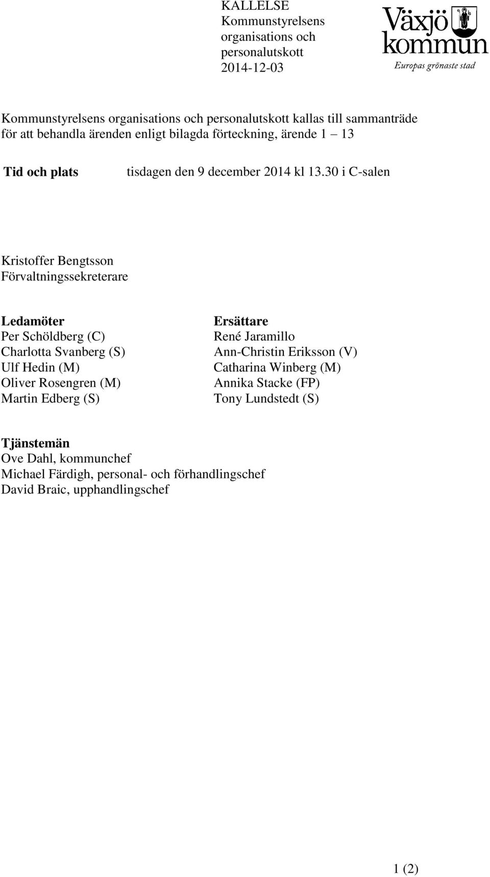 30 i C-salen Kristoffer Bengtsson Förvaltningssekreterare Ledamöter Per Schöldberg (C) Charlotta Svanberg (S) Ulf Hedin (M) Oliver Rosengren (M) Martin Edberg (S)