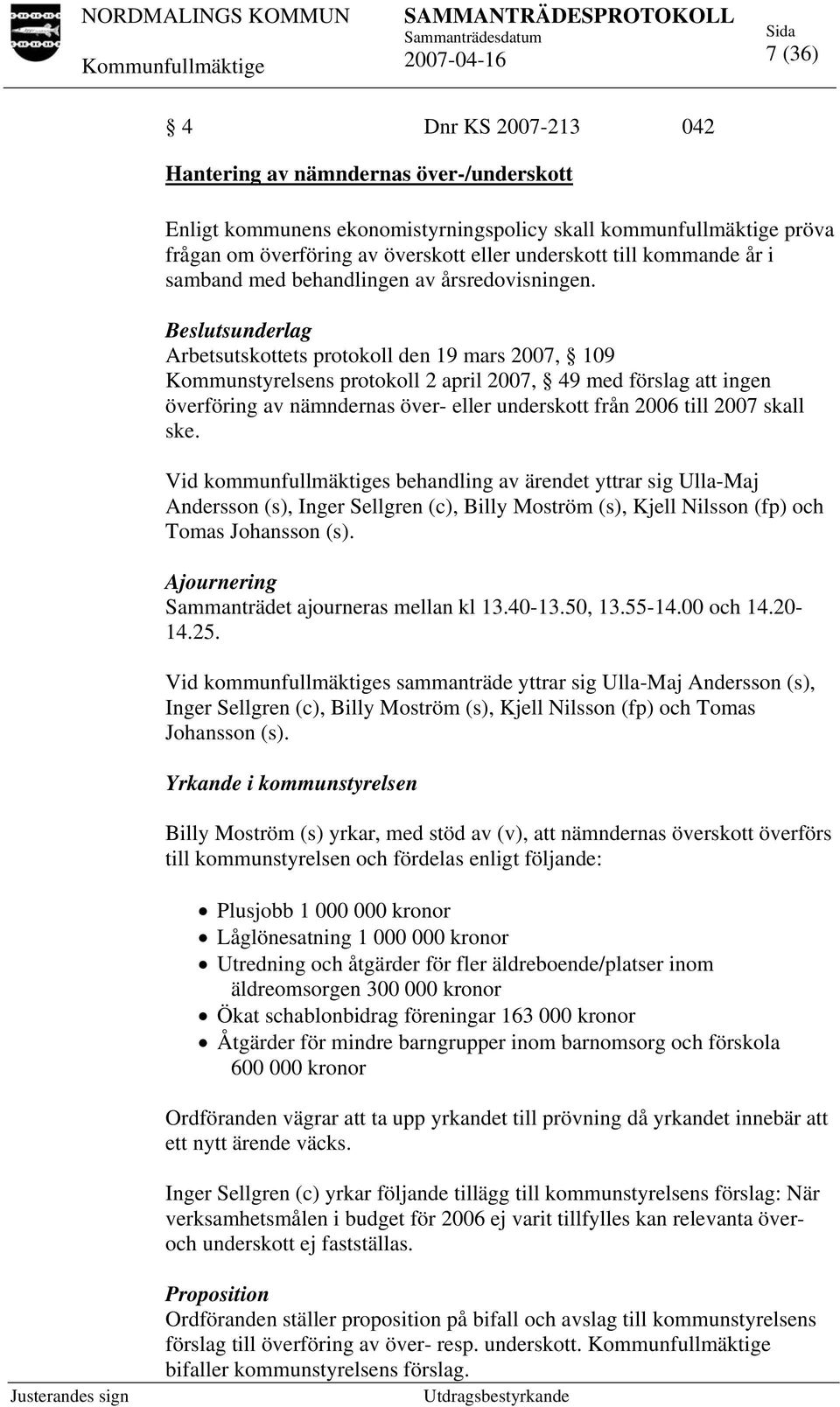 Beslutsunderlag Arbetsutskottets protokoll den 19 mars 2007, 109 Kommunstyrelsens protokoll 2 april 2007, 49 med förslag att ingen överföring av nämndernas över- eller underskott från 2006 till 2007