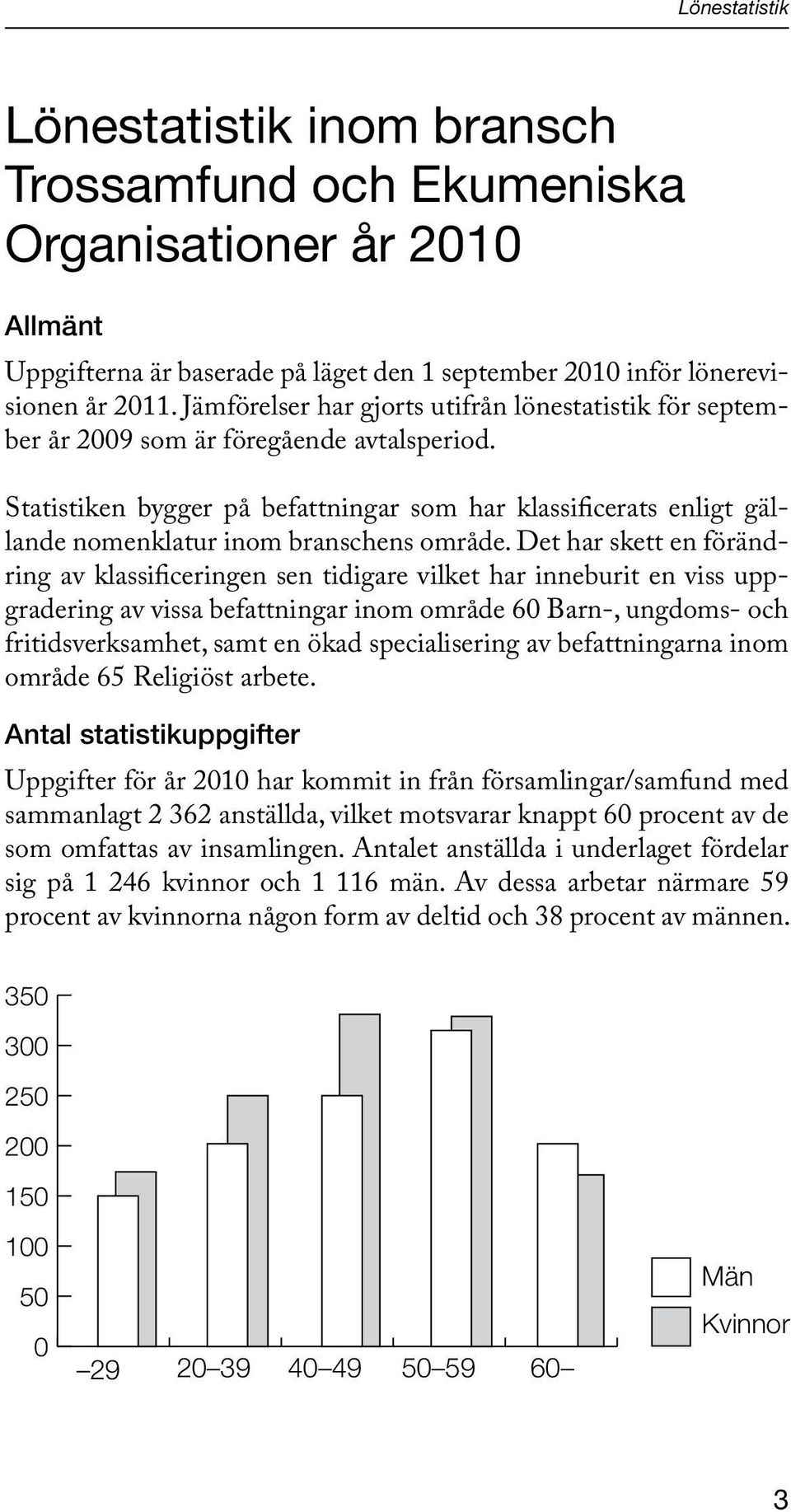 Statistiken bygger på befattningar som har klassificerats enligt gällande nomenklatur inom branschens område.