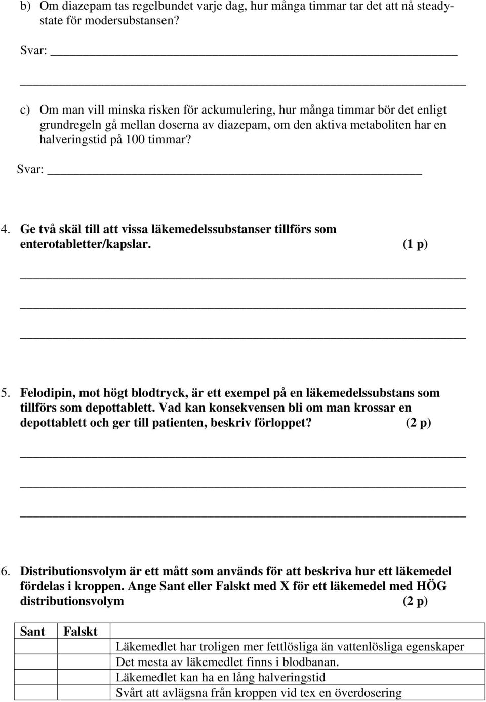 Ge två skäl till att vissa läkemedelssubstanser tillförs som enterotabletter/kapslar. (1 p) 5. Felodipin, mot högt blodtryck, är ett exempel på en läkemedelssubstans som tillförs som depottablett.