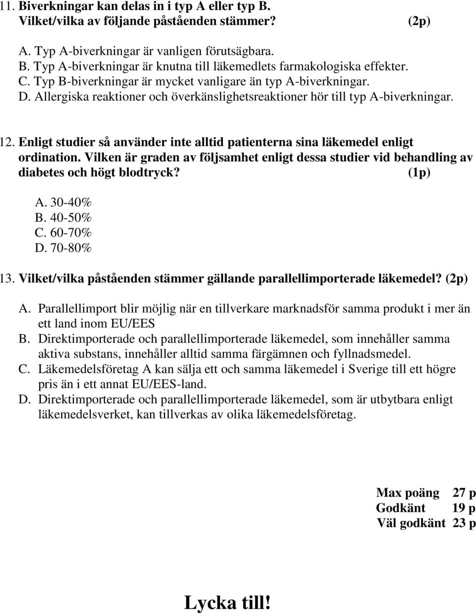 Enligt studier så använder inte alltid patienterna sina läkemedel enligt ordination. Vilken är graden av följsamhet enligt dessa studier vid behandling av diabetes och högt blodtryck? (1p) A.