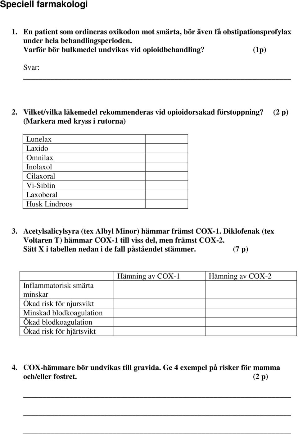 Acetylsalicylsyra (tex Albyl Minor) hämmar främst COX-1. Diklofenak (tex Voltaren T) hämmar COX-1 till viss del, men främst COX-2. Sätt X i tabellen nedan i de fall påståendet stämmer.