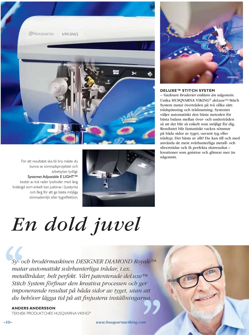 DELUXE STITCH SYSTEM Vackrare broderier enklare än någonsin. Unika HUSQVARNA VIKING deluxe Stitch System matar övertråden på två olika sätt: trådspänning och trådmatning.