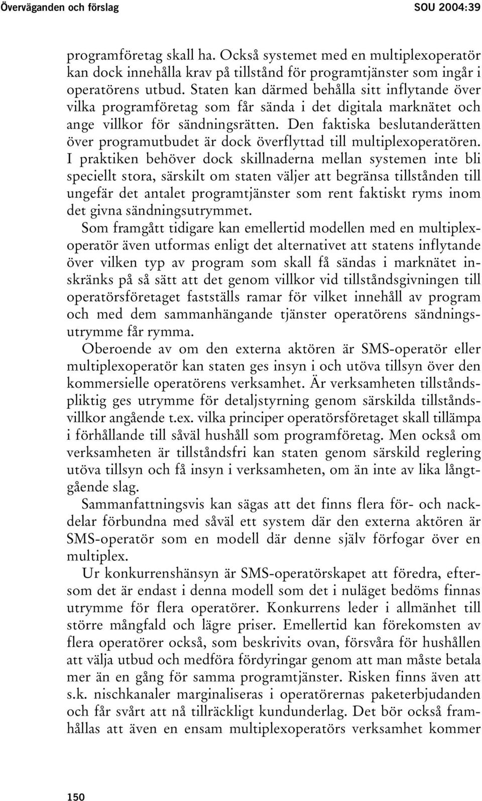 Den faktiska beslutanderätten över programutbudet är dock överflyttad till multiplexoperatören.