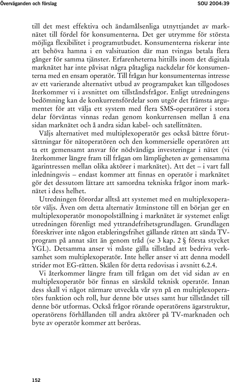 Erfarenheterna hittills inom det digitala marknätet har inte påvisat några påtagliga nackdelar för konsumenterna med en ensam operatör.