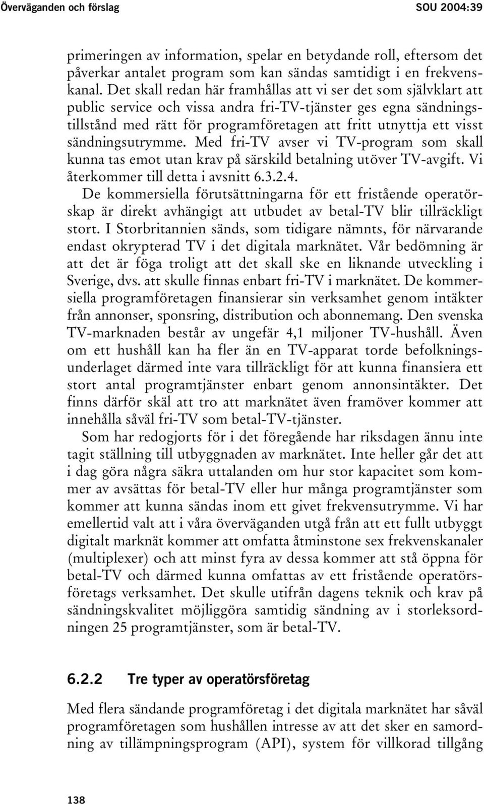 sändningsutrymme. Med fri-tv avser vi TV-program som skall kunna tas emot utan krav på särskild betalning utöver TV-avgift. Vi återkommer till detta i avsnitt 6.3.2.4.