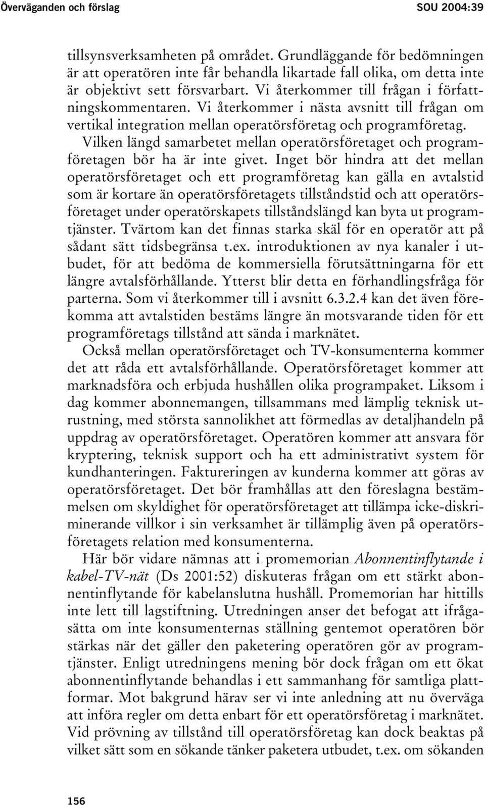 Vi återkommer i nästa avsnitt till frågan om vertikal integration mellan operatörsföretag och programföretag.