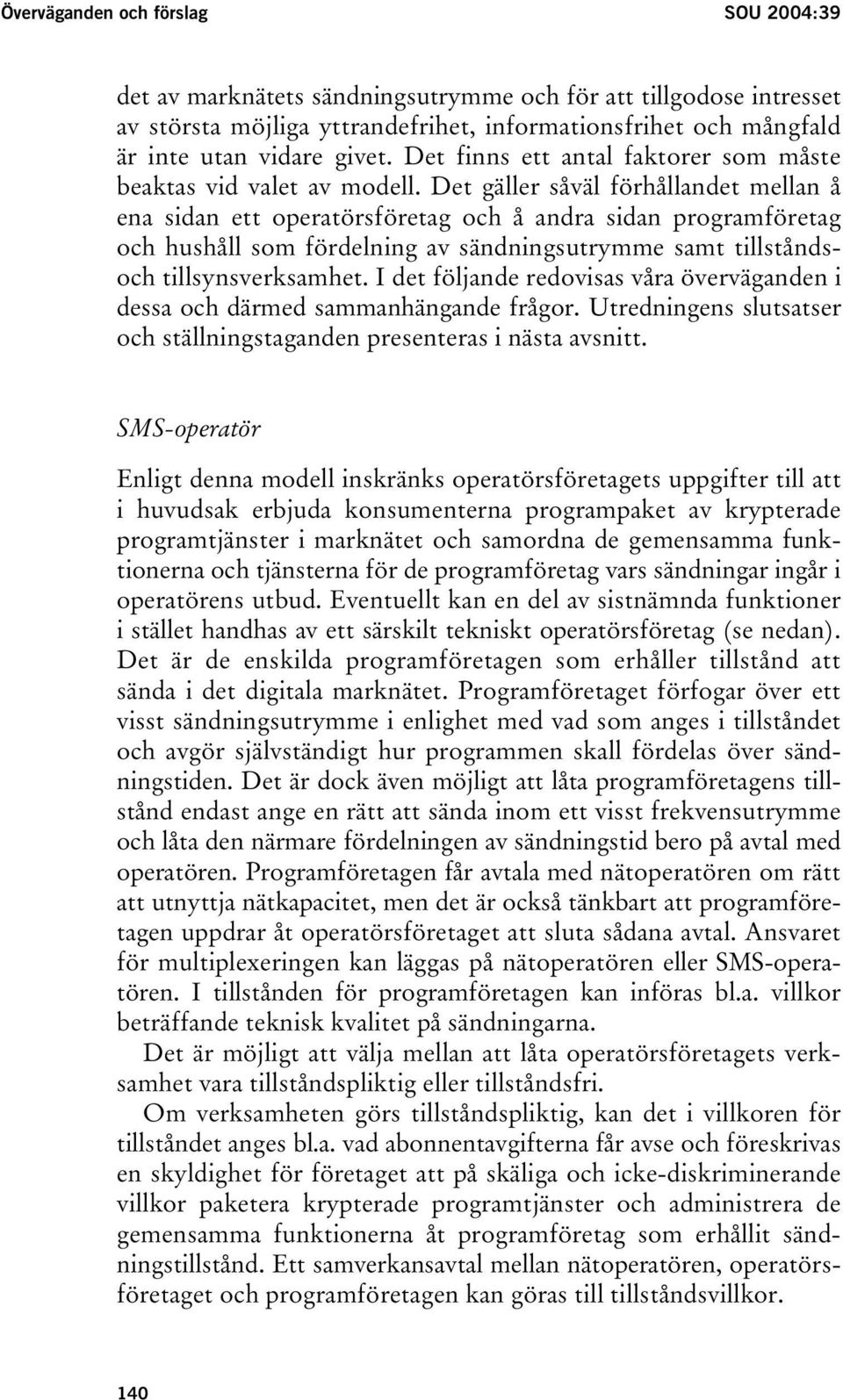 Det gäller såväl förhållandet mellan å ena sidan ett operatörsföretag och å andra sidan programföretag och hushåll som fördelning av sändningsutrymme samt tillståndsoch tillsynsverksamhet.