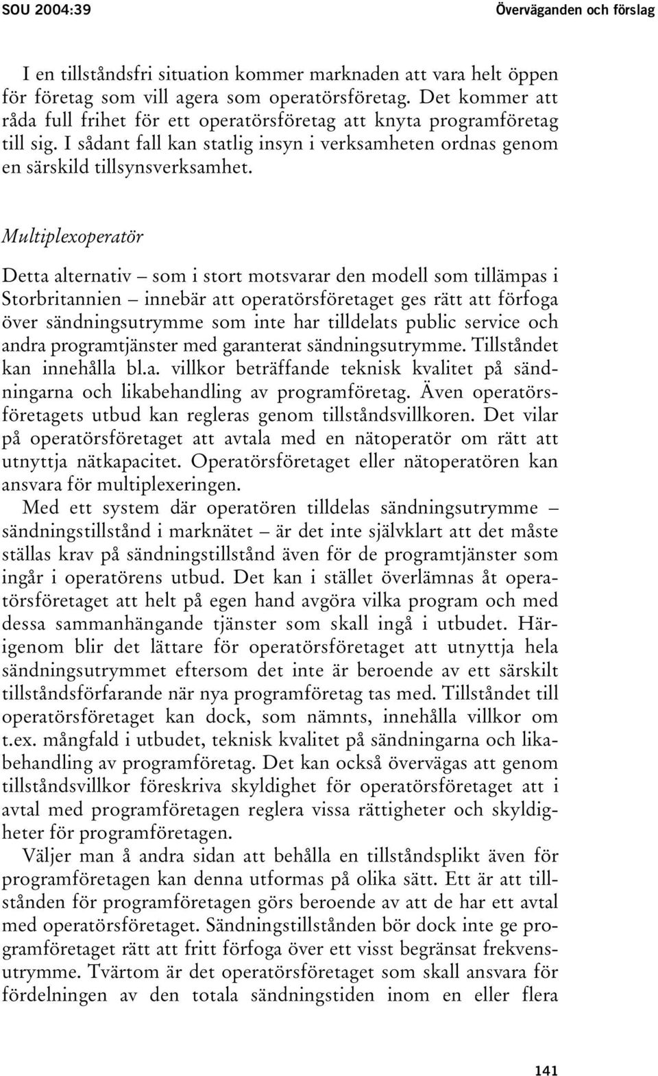 Multiplexoperatör Detta alternativ som i stort motsvarar den modell som tillämpas i Storbritannien innebär att operatörsföretaget ges rätt att förfoga över sändningsutrymme som inte har tilldelats