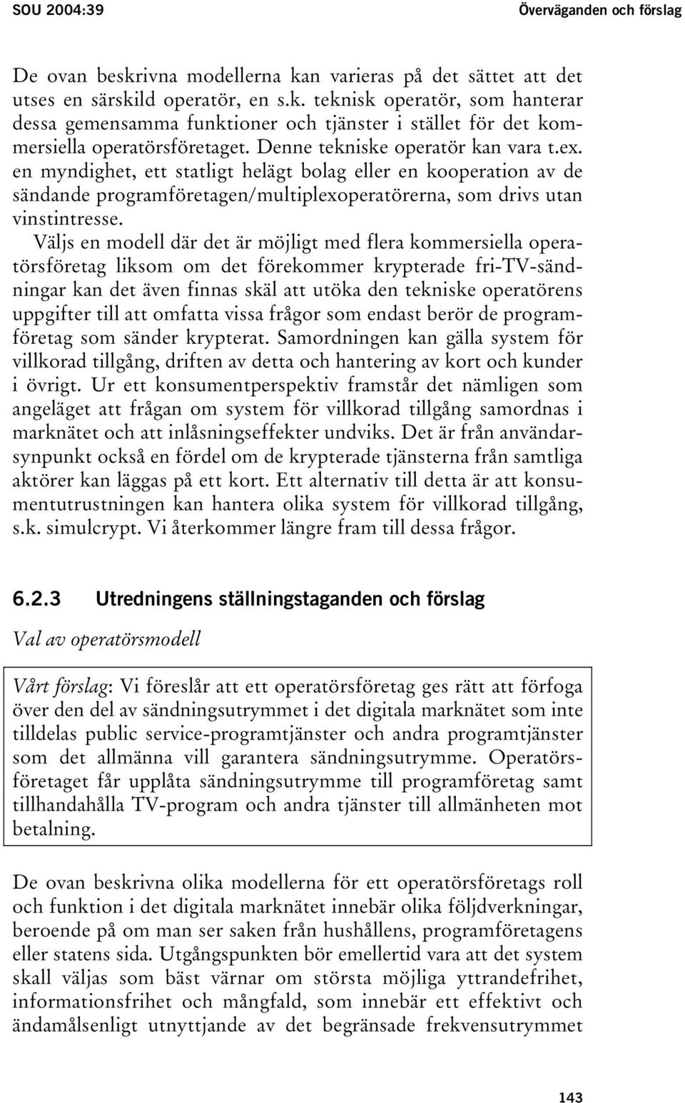 Väljs en modell där det är möjligt med flera kommersiella operatörsföretag liksom om det förekommer krypterade fri-tv-sändningar kan det även finnas skäl att utöka den tekniske operatörens uppgifter