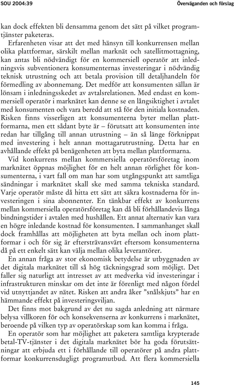 inledningsvis subventionera konsumenternas investeringar i nödvändig teknisk utrustning och att betala provision till detaljhandeln för förmedling av abonnemang.