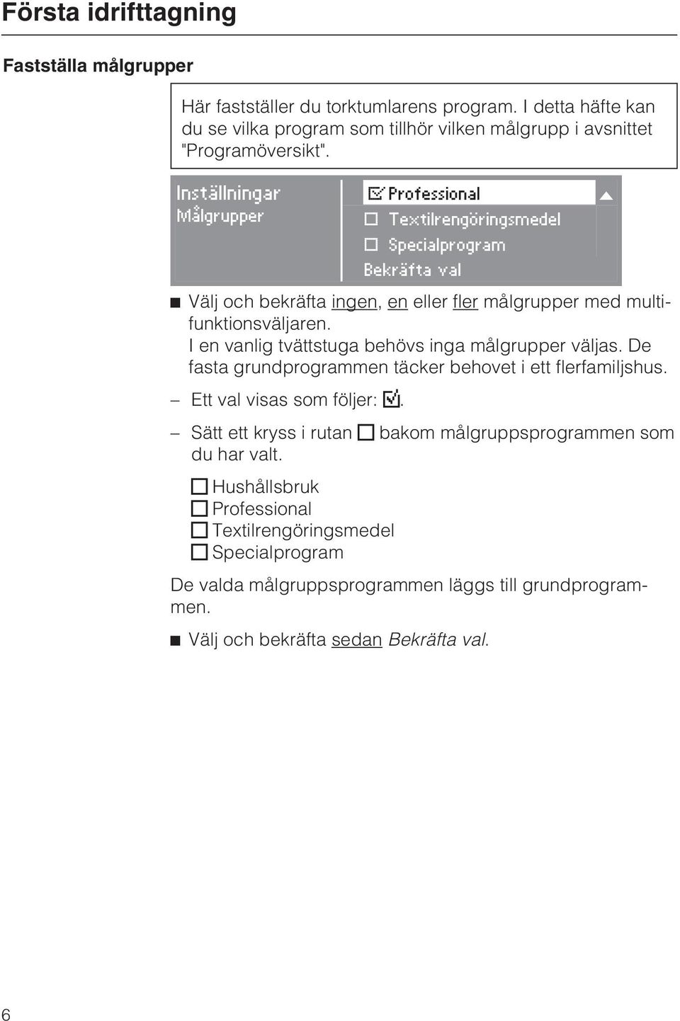 Inställningar Målgrupper Professional Textilrengöringsmedel Specialprogram Bekräfta val Välj och bekräfta ingen, eneller fler målgrupper med multifunktionsväljaren.