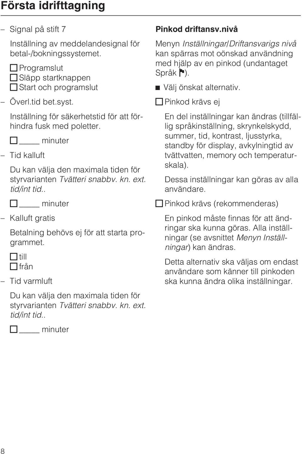 till från Tid varmluft Du kan välja den maximala tiden för styrvarianten Tvätteri snabbv. kn. ext. tid/int tid.. minuter Pinkod driftansv.