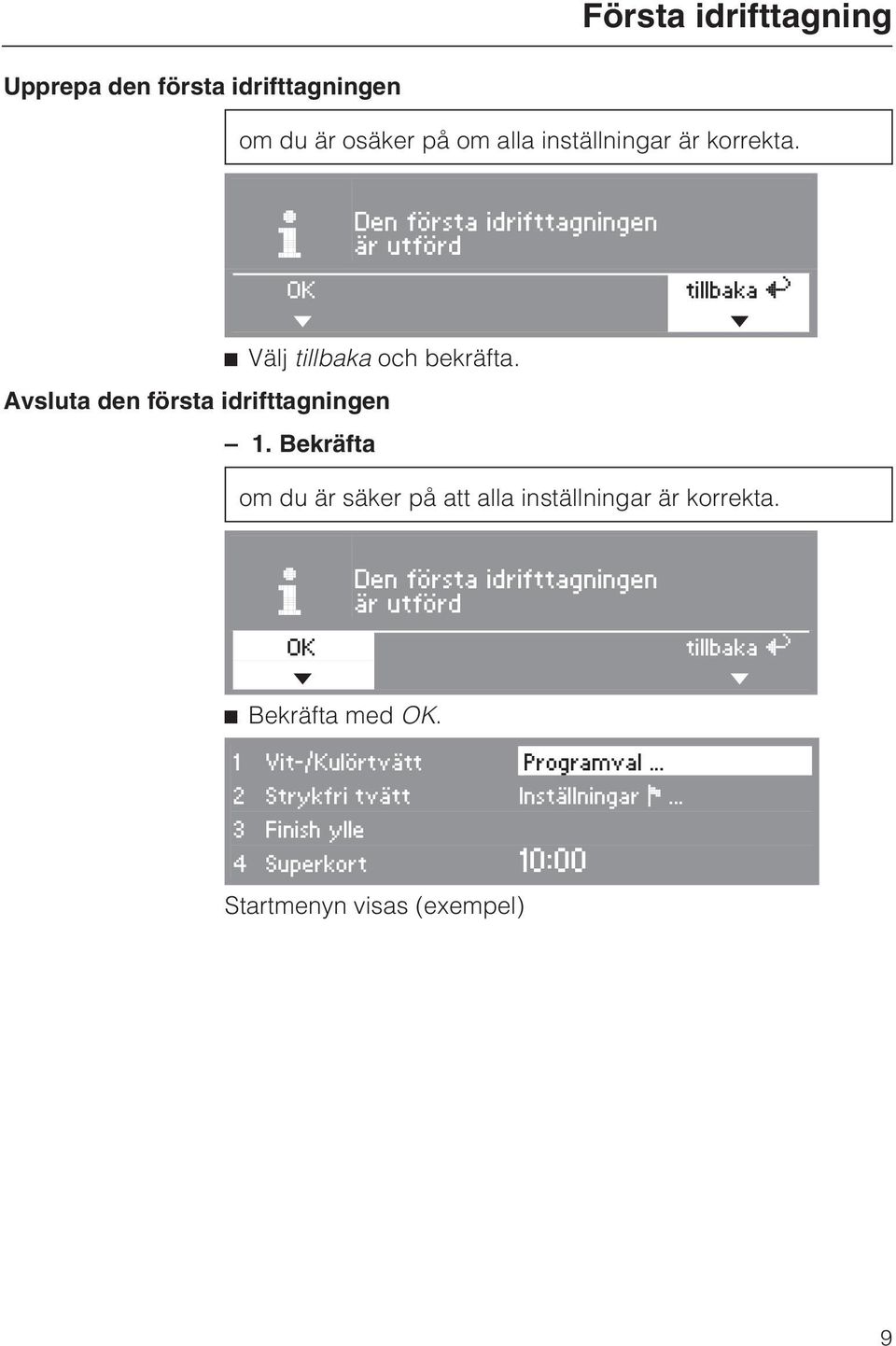 Bekräfta om du är säker på att alla inställningar är korrekta. Den första idrifttagningen är utförd OK Bekräfta med OK.