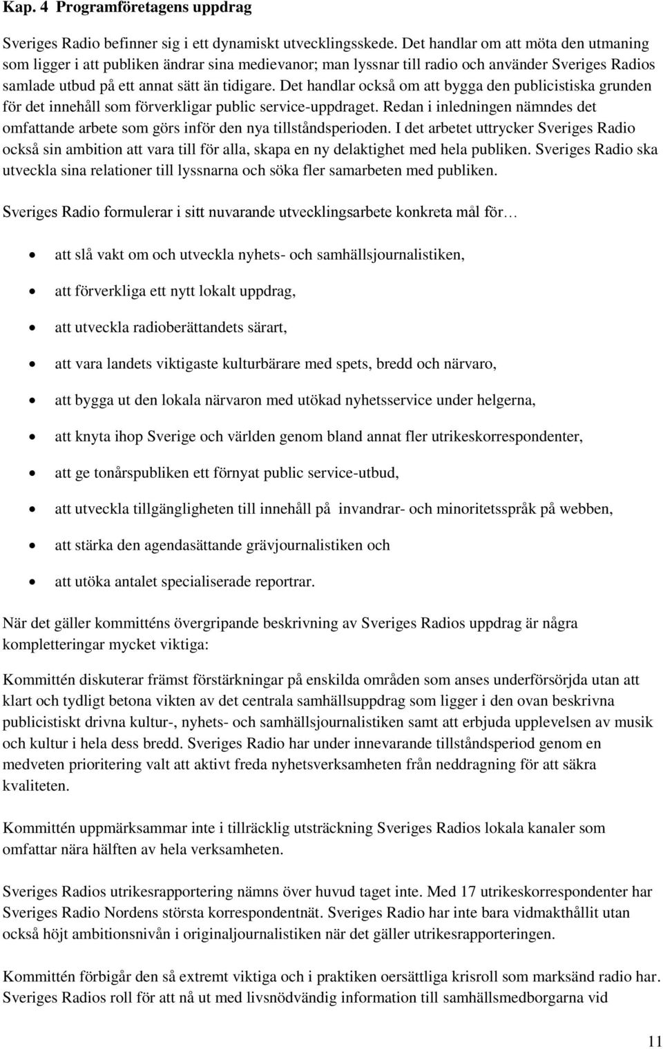 Det handlar också om att bygga den publicistiska grunden för det innehåll som förverkligar public service-uppdraget.