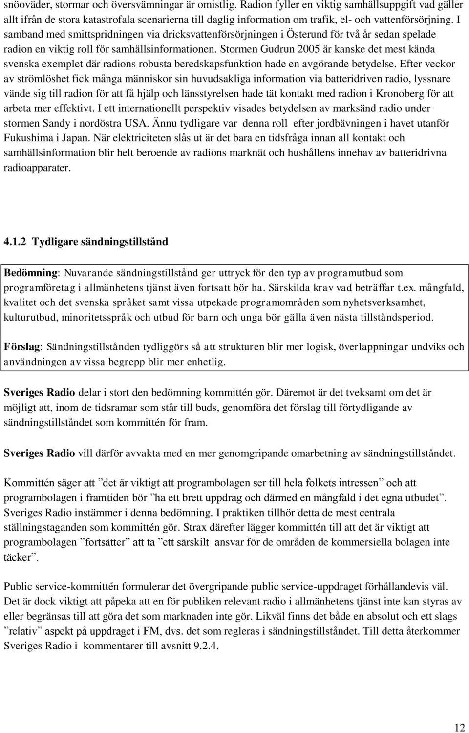 I samband med smittspridningen via dricksvattenförsörjningen i Österund för två år sedan spelade radion en viktig roll för samhällsinformationen.