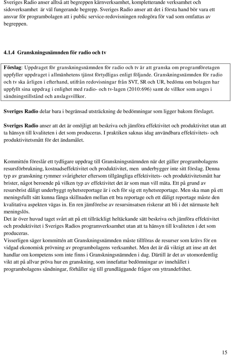 4 Granskningsnämnden för radio och tv Förslag: Uppdraget för granskningsnämnden för radio och tv är att granska om programföretagen uppfyller uppdraget i allmänhetens tjänst förtydligas enligt