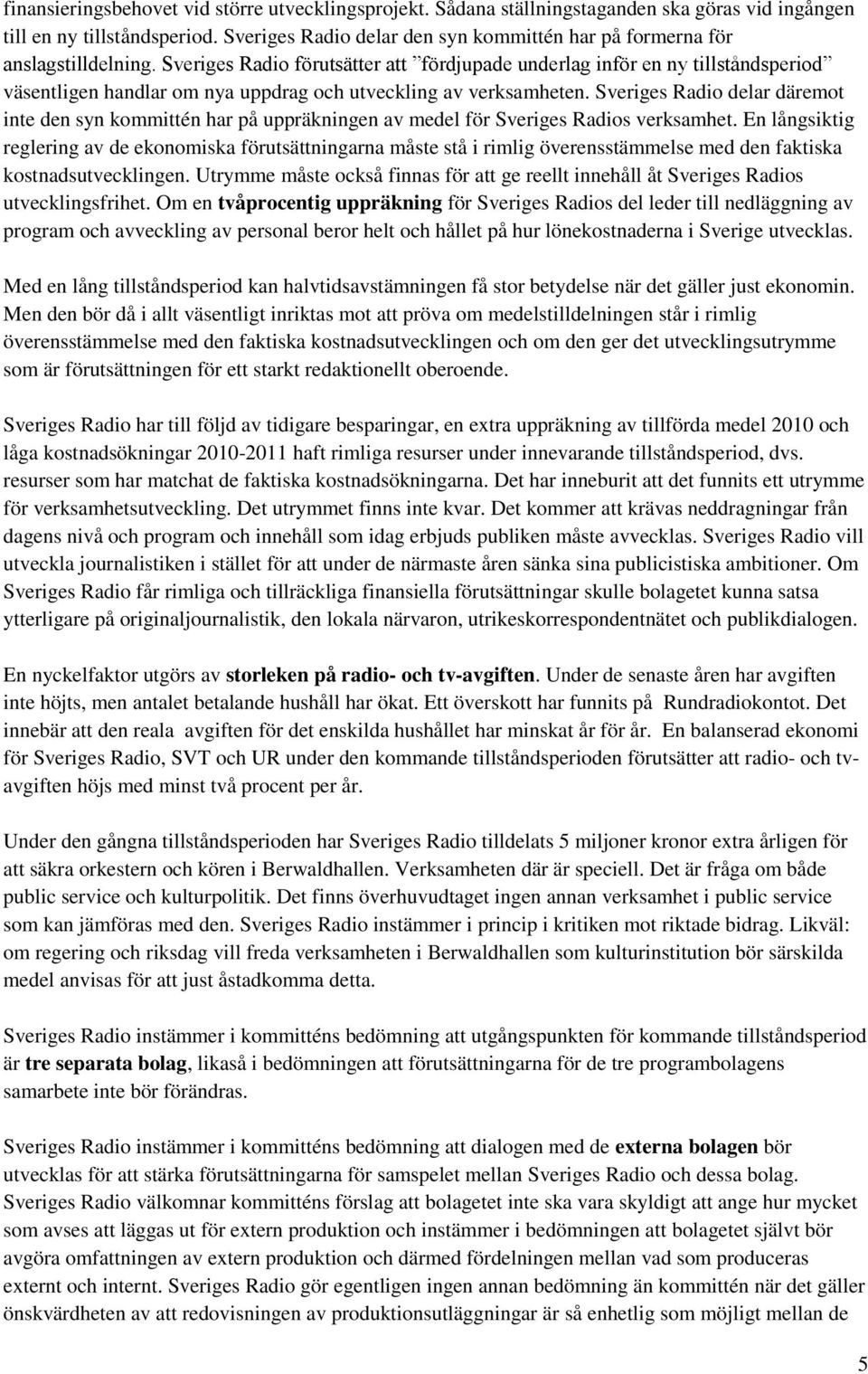 Sveriges Radio förutsätter att fördjupade underlag inför en ny tillståndsperiod väsentligen handlar om nya uppdrag och utveckling av verksamheten.