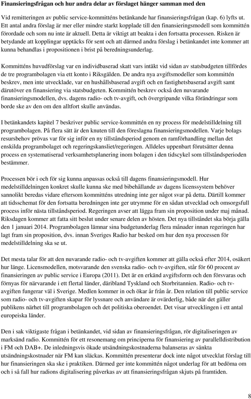 Risken är betydande att kopplingar upptäcks för sent och att därmed andra förslag i betänkandet inte kommer att kunna behandlas i propositionen i brist på beredningsunderlag.