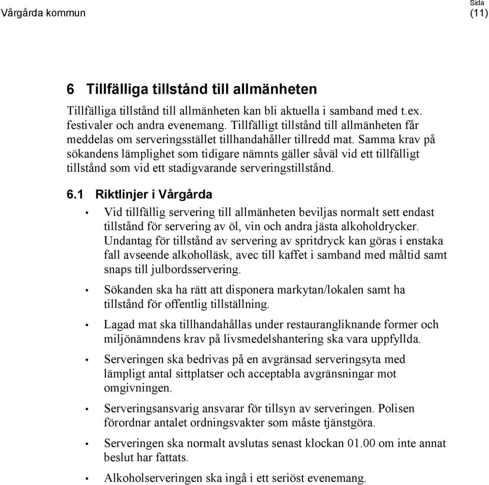 Samma krav på sökandens lämplighet som tidigare nämnts gäller såväl vid ett tillfälligt tillstånd som vid ett stadigvarande serveringstillstånd. 6.