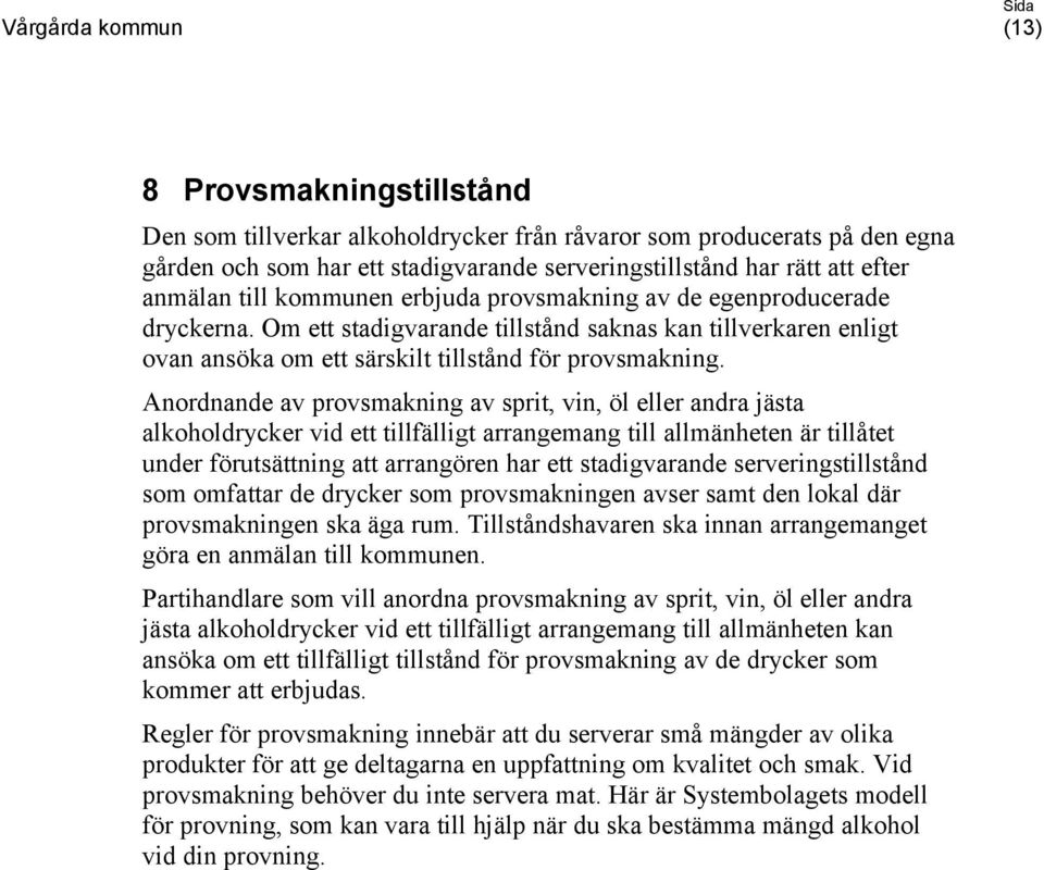 Anordnande av provsmakning av sprit, vin, öl eller andra jästa alkoholdrycker vid ett tillfälligt arrangemang till allmänheten är tillåtet under förutsättning att arrangören har ett stadigvarande