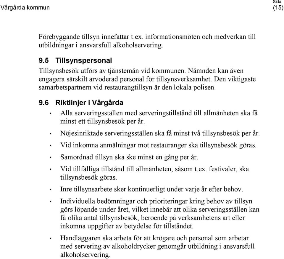 6 Riktlinjer i Vårgårda Alla serveringsställen med serveringstillstånd till allmänheten ska få minst ett tillsynsbesök per år. Nöjesinriktade serveringsställen ska få minst två tillsynsbesök per år.