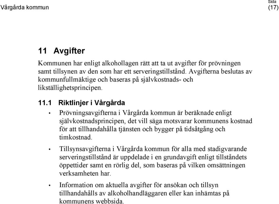 1 Riktlinjer i Vårgårda Prövningsavgifterna i Vårgårda kommun är beräknade enligt självkostnadsprincipen, det vill säga motsvarar kommunens kostnad för att tillhandahålla tjänsten och bygger på