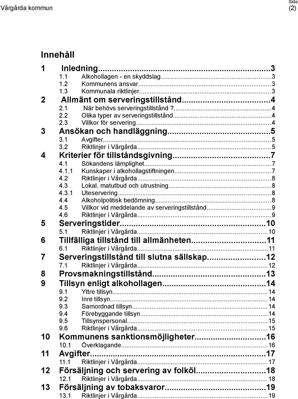 ..7 4.2 Riktlinjer i Vårgårda...8 4.3 Lokal, matutbud och utrustning...8 4.3.1 Uteservering...8 4.4 Alkoholpolitisk bedömning...8 4.5 Villkor vid meddelande av serveringstillstånd...9 4.