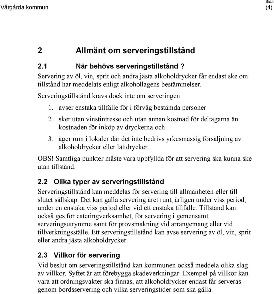 avser enstaka tillfälle för i förväg bestämda personer 2. sker utan vinstintresse och utan annan kostnad för deltagarna än kostnaden för inköp av dryckerna och 3.