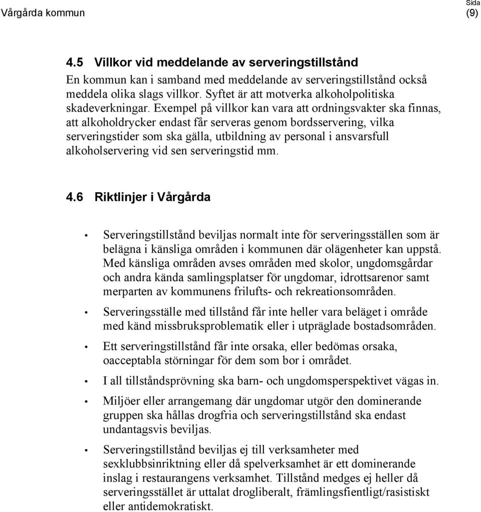 Exempel på villkor kan vara att ordningsvakter ska finnas, att alkoholdrycker endast får serveras genom bordsservering, vilka serveringstider som ska gälla, utbildning av personal i ansvarsfull