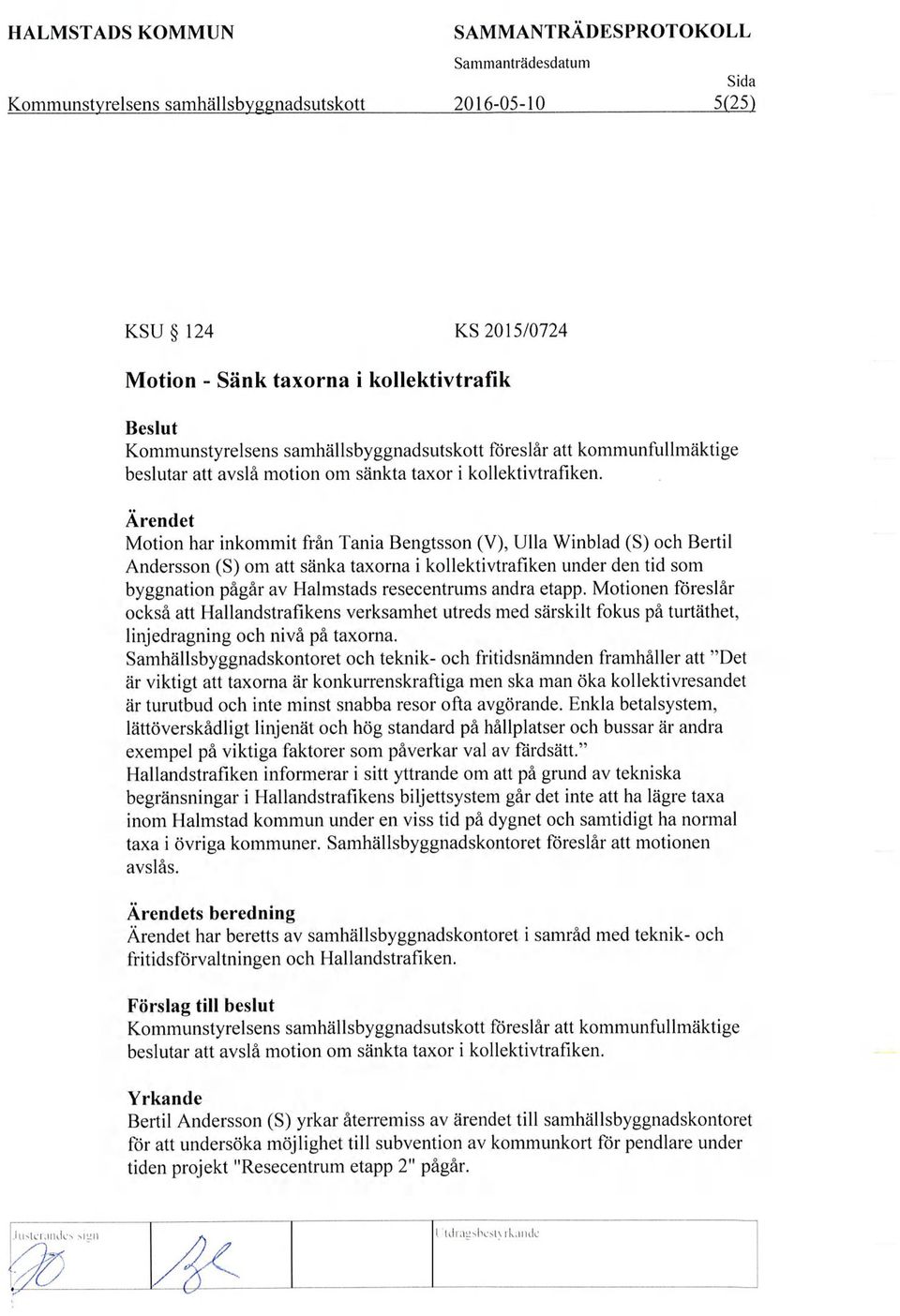 Ärendet Motion har inkommit från Tania Bengtsson (V), Ulla Winblad (S) och Bertil Andersson (S) om att sänka taxorna i kollektivtrafiken under den tid som byggnation pågår av Halmstads resecentrums