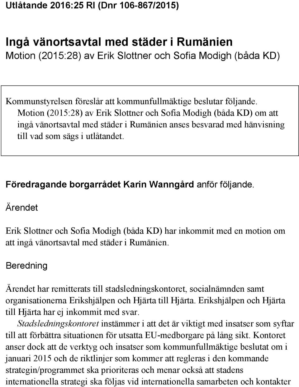 Föredragande borgarrådet Karin Wanngård anför följande. Ärendet Erik Slottner och Sofia Modigh (båda KD) har inkommit med en motion om att ingå vänortsavtal med städer i Rumänien.