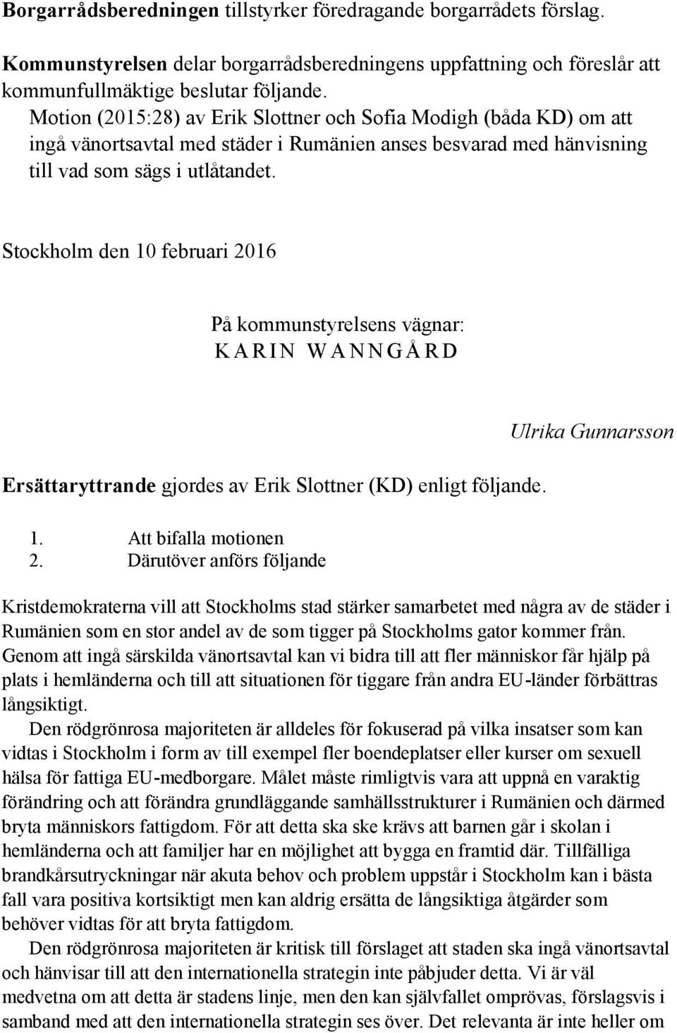 Stockholm den 10 februari 2016 På kommunstyrelsens vägnar: K A R I N W A N N G Å R D Ersättaryttrande gjordes av Erik Slottner (KD) enligt följande. 1. Att bifalla motionen 2.