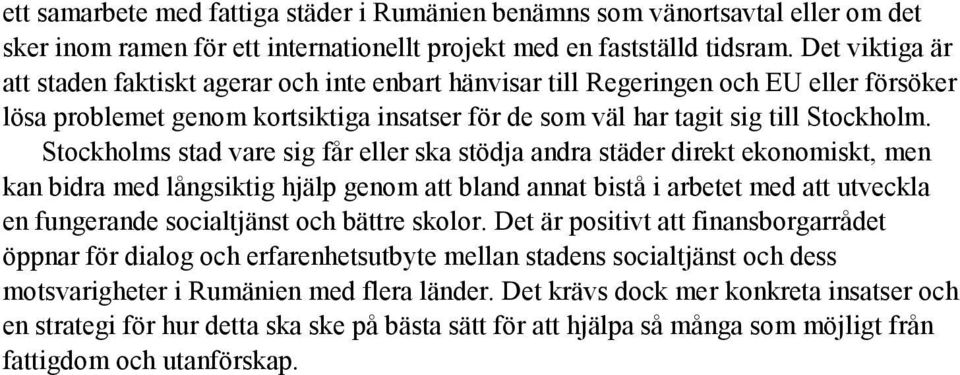 Stockholms stad vare sig får eller ska stödja andra städer direkt ekonomiskt, men kan bidra med långsiktig hjälp genom att bland annat bistå i arbetet med att utveckla en fungerande socialtjänst och