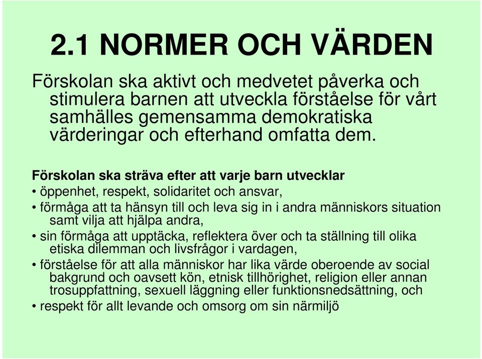 hjälpa andra, sin förmåga att upptäcka, reflektera över och ta ställning till olika etiska dilemman och livsfrågor i vardagen, förståelse för att alla människor har lika värde oberoende av