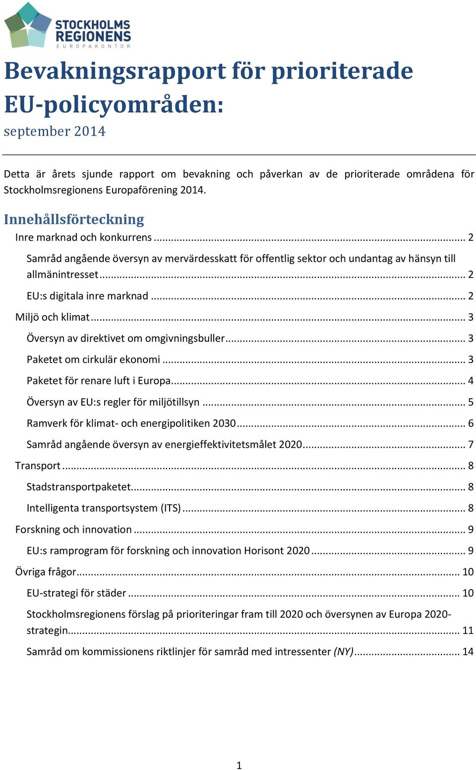 .. 2 Miljö och klimat... 3 Översyn av direktivet om omgivningsbuller... 3 Paketet om cirkulär ekonomi... 3 Paketet för renare luft i Europa... 4 Översyn av EU:s regler för miljötillsyn.