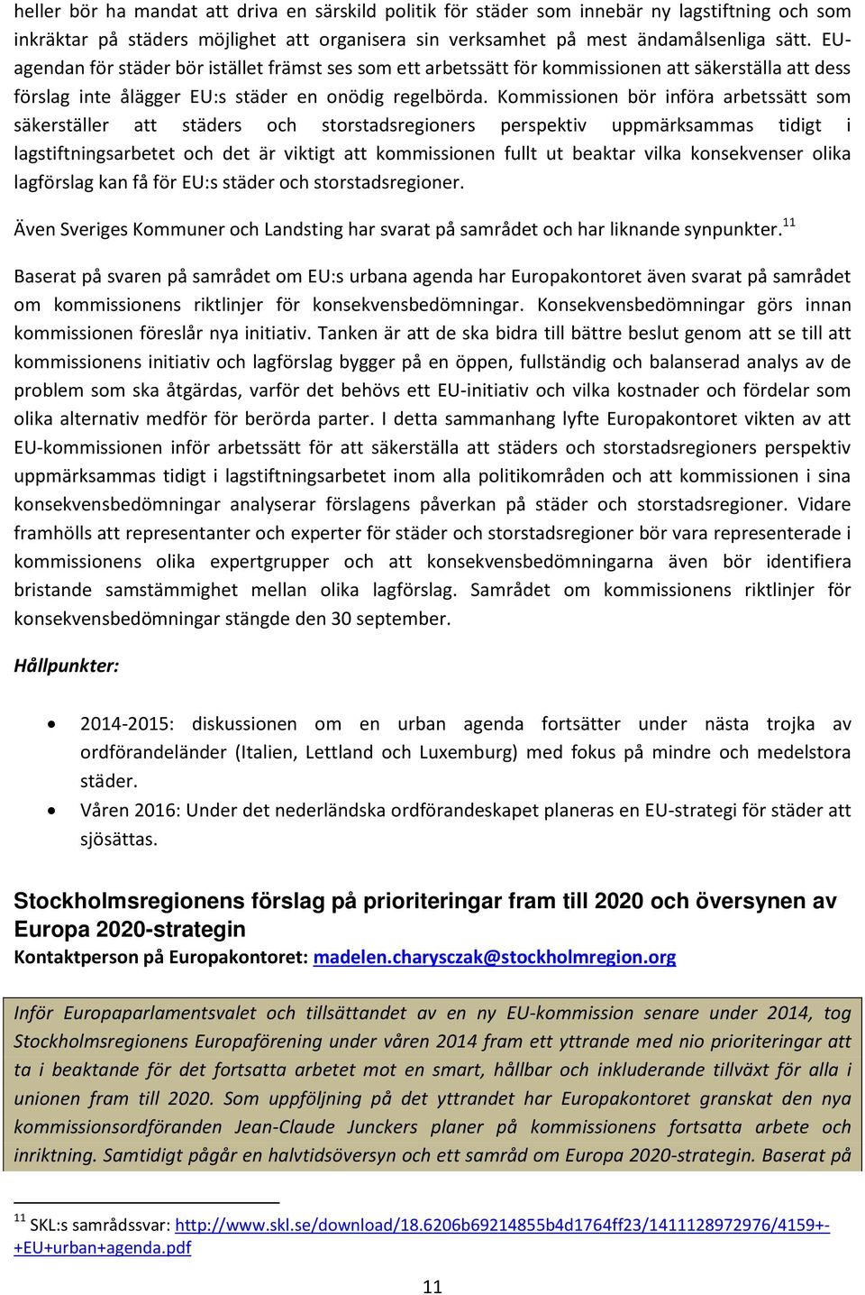 Kommissionen bör införa arbetssätt som säkerställer att städers och storstadsregioners perspektiv uppmärksammas tidigt i lagstiftningsarbetet och det är viktigt att kommissionen fullt ut beaktar