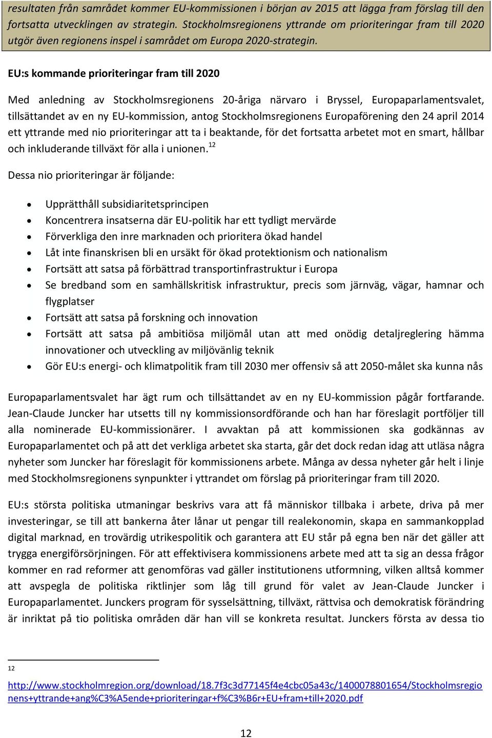 EU:s kommande prioriteringar fram till 2020 Med anledning av Stockholmsregionens 20-åriga närvaro i Bryssel, Europaparlamentsvalet, tillsättandet av en ny EU-kommission, antog Stockholmsregionens