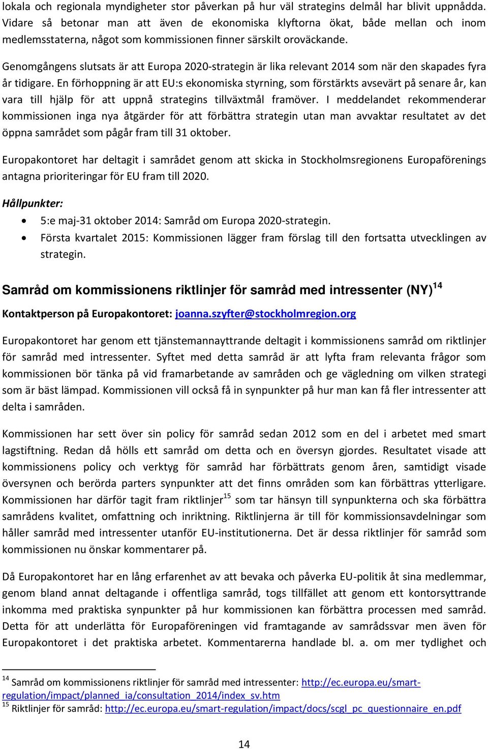 Genomgångens slutsats är att Europa 2020-strategin är lika relevant 2014 som när den skapades fyra år tidigare.