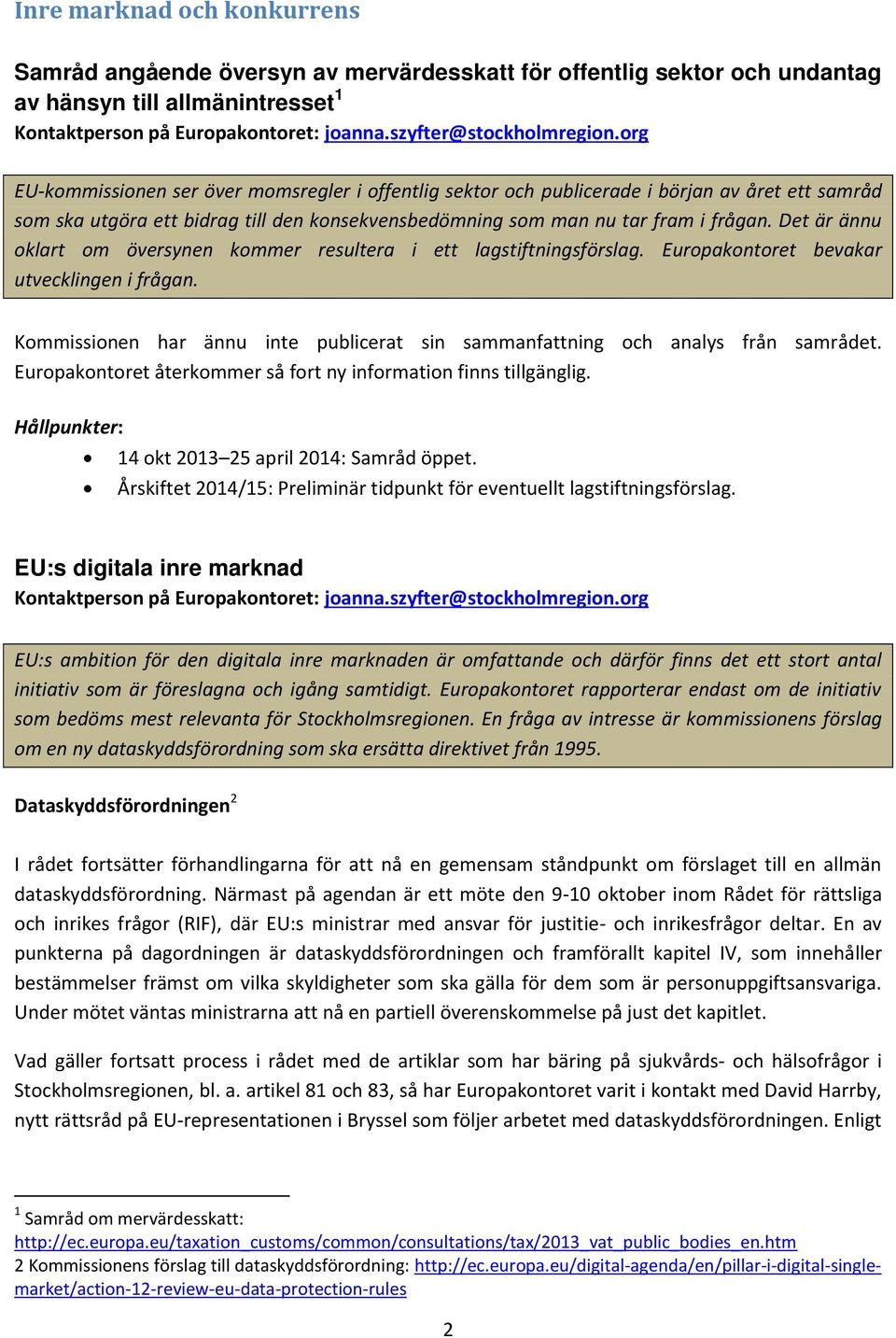 org EU-kommissionen ser över momsregler i offentlig sektor och publicerade i början av året ett samråd som ska utgöra ett bidrag till den konsekvensbedömning som man nu tar fram i frågan.