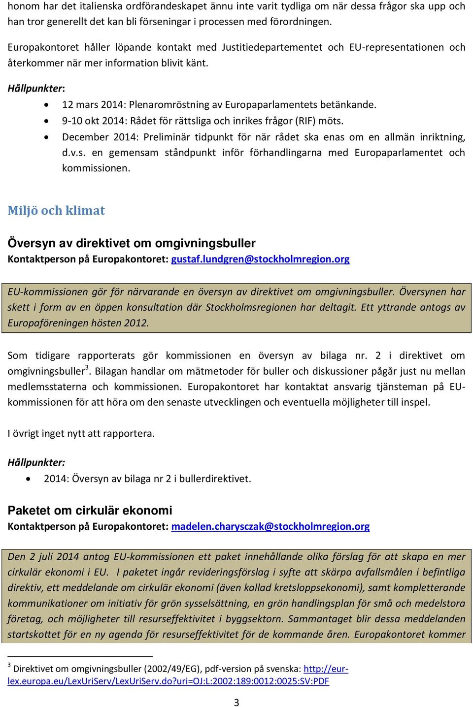 9-10 okt 2014: Rådet för rättsliga och inrikes frågor (RIF) möts. December 2014: Preliminär tidpunkt för när rådet ska enas om en allmän inriktning, d.v.s. en gemensam ståndpunkt inför förhandlingarna med Europaparlamentet och kommissionen.