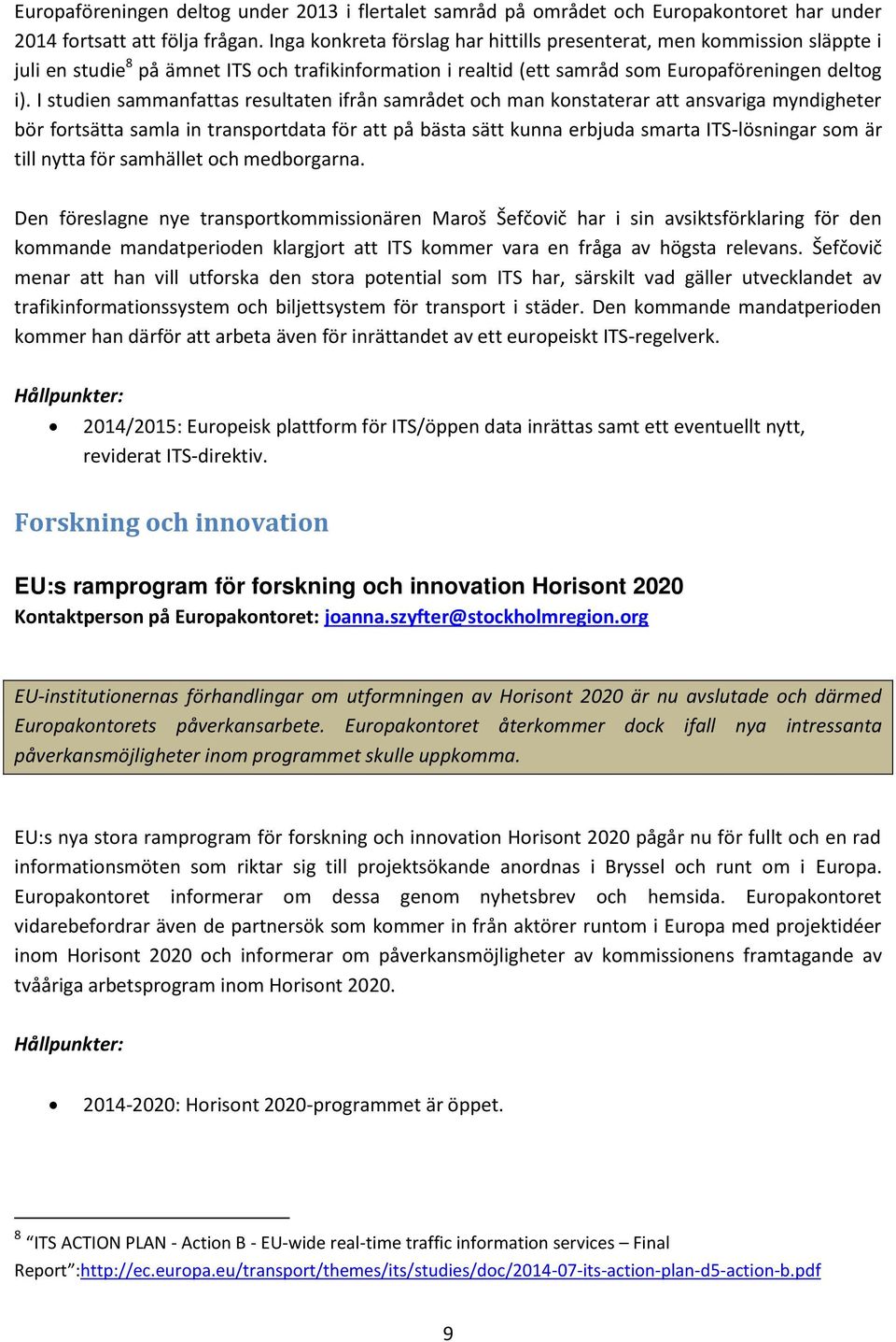 I studien sammanfattas resultaten ifrån samrådet och man konstaterar att ansvariga myndigheter bör fortsätta samla in transportdata för att på bästa sätt kunna erbjuda smarta ITS-lösningar som är