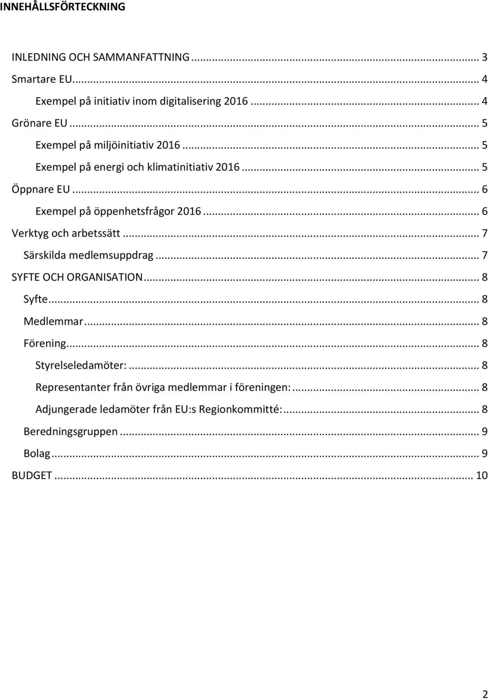 .. 6 Verktyg och arbetssätt... 7 Särskilda medlemsuppdrag... 7 SYFTE OCH ORGANISATION... 8 Syfte... 8 Medlemmar... 8 Förening.