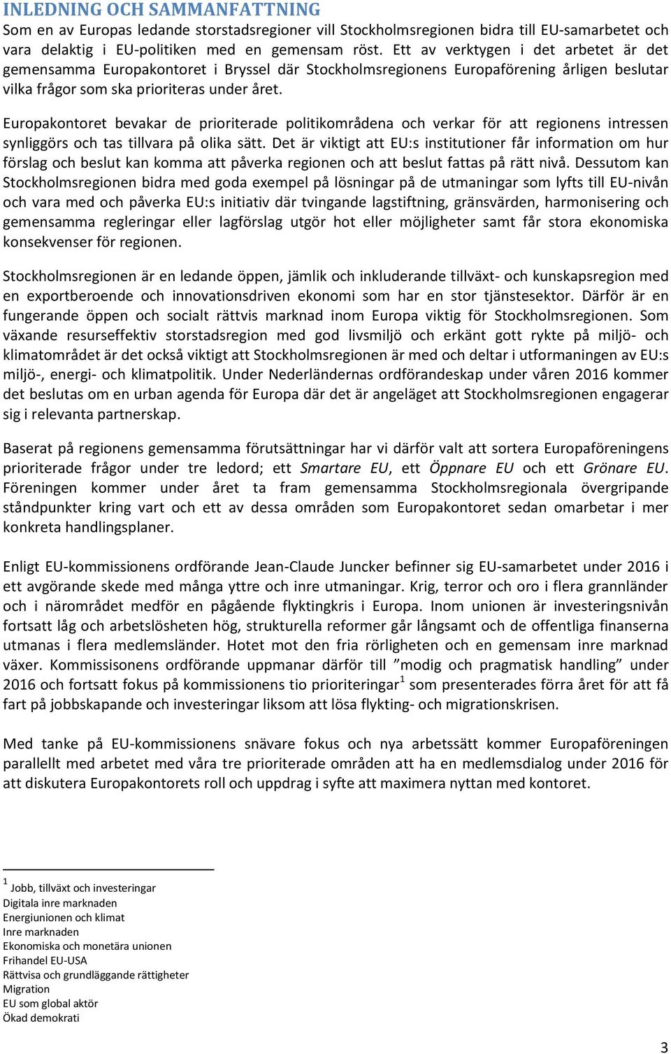 Europakontoret bevakar de prioriterade politikområdena och verkar för att regionens intressen synliggörs och tas tillvara på olika sätt.