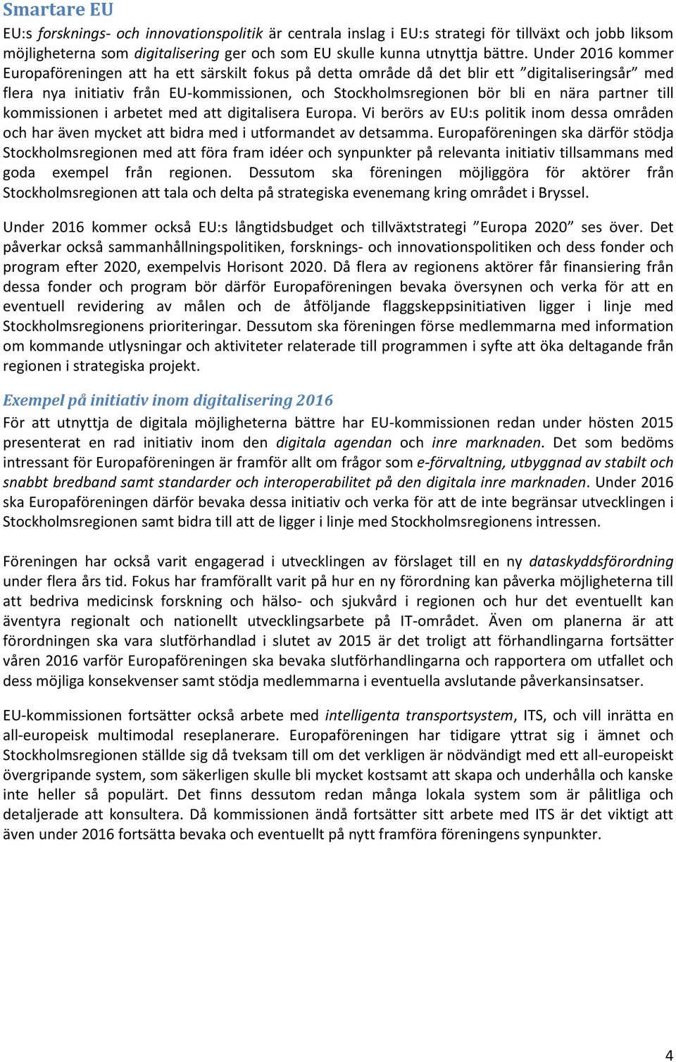 partner till kommissionen i arbetet med att digitalisera Europa. Vi berörs av EU:s politik inom dessa områden och har även mycket att bidra med i utformandet av detsamma.