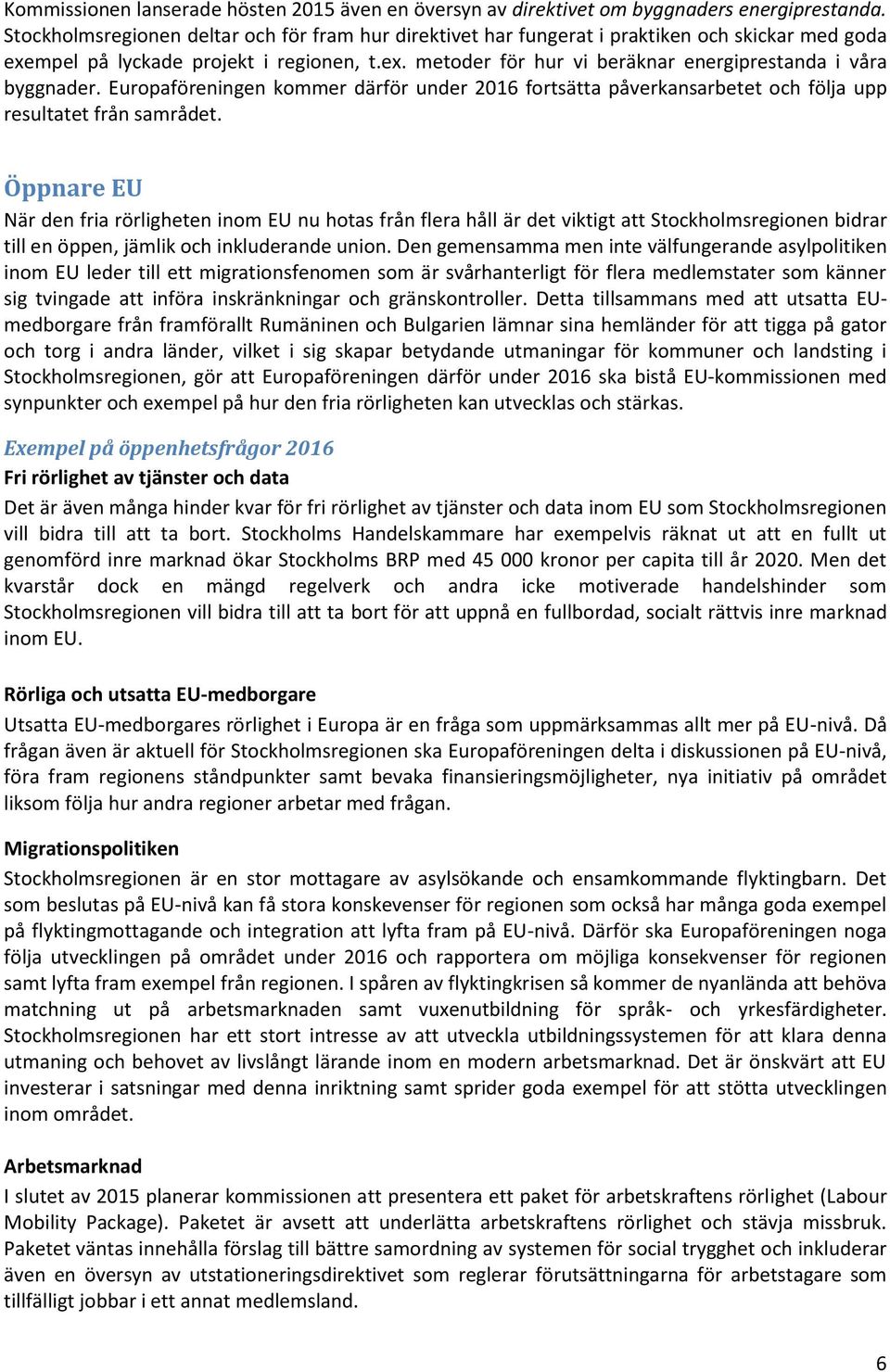 Europaföreningen kommer därför under 2016 fortsätta påverkansarbetet och följa upp resultatet från samrådet.