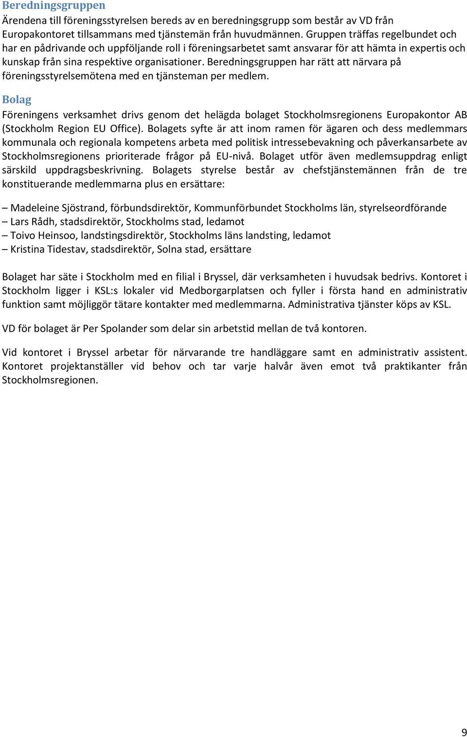 Beredningsgruppen har rätt att närvara på föreningsstyrelsemötena med en tjänsteman per medlem.